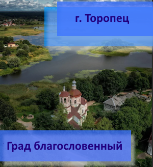 Областной конкурс детского изобразительного творчества «Град благословенный», посвященный 950-летию первого летописного упоминания г. Торопца Тверской области